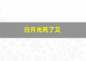 白月光死了又