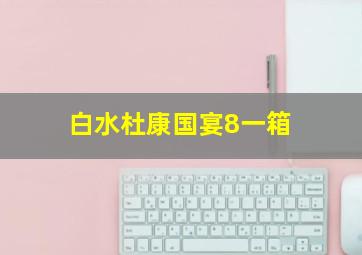 白水杜康国宴8一箱