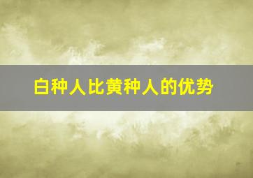 白种人比黄种人的优势