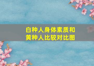 白种人身体素质和黄种人比较对比图