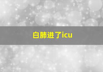 白肺进了icu