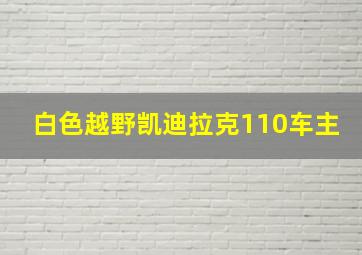 白色越野凯迪拉克110车主