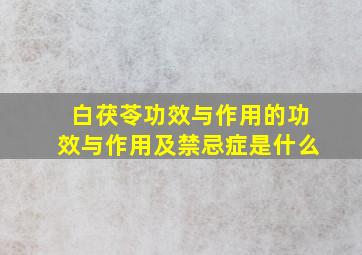 白茯苓功效与作用的功效与作用及禁忌症是什么