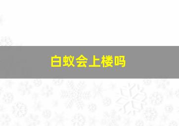 白蚁会上楼吗