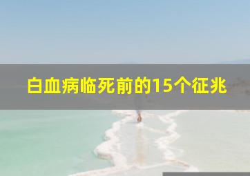 白血病临死前的15个征兆