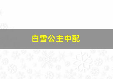 白雪公主中配