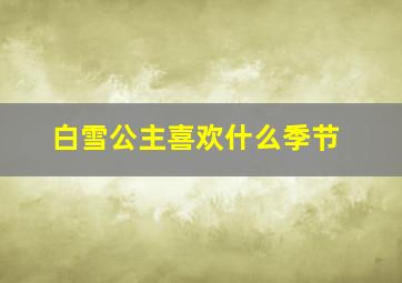 白雪公主喜欢什么季节