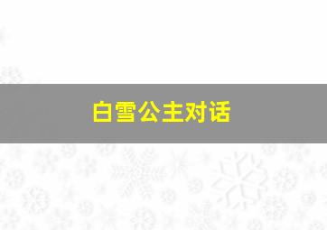 白雪公主对话