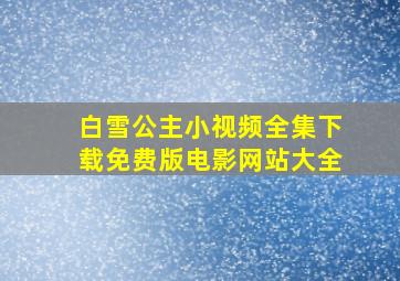 白雪公主小视频全集下载免费版电影网站大全