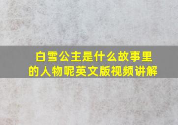 白雪公主是什么故事里的人物呢英文版视频讲解