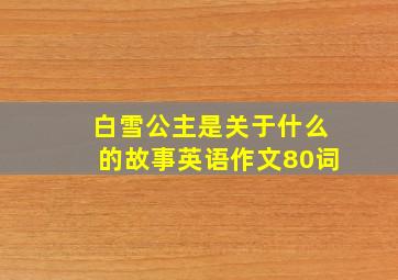 白雪公主是关于什么的故事英语作文80词