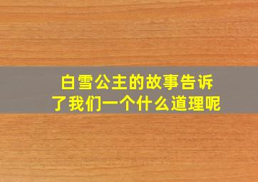 白雪公主的故事告诉了我们一个什么道理呢