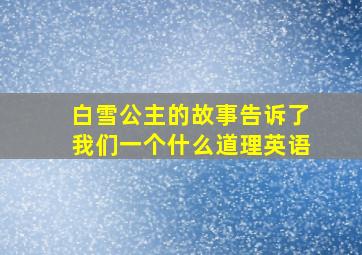 白雪公主的故事告诉了我们一个什么道理英语