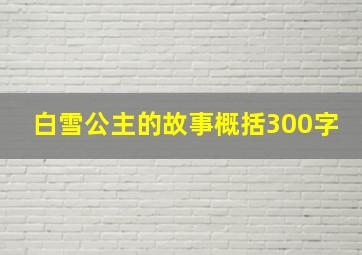 白雪公主的故事概括300字