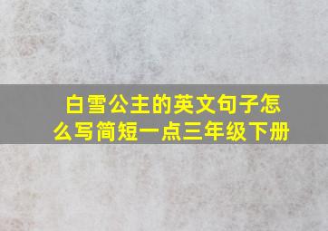 白雪公主的英文句子怎么写简短一点三年级下册