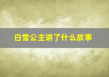 白雪公主讲了什么故事