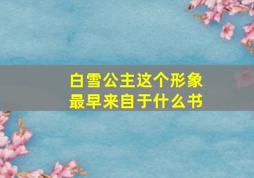 白雪公主这个形象最早来自于什么书