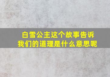 白雪公主这个故事告诉我们的道理是什么意思呢