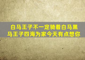 白马王子不一定骑着白马黑马王子四海为家今天有点想你