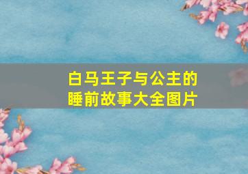 白马王子与公主的睡前故事大全图片