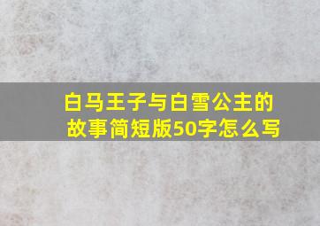 白马王子与白雪公主的故事简短版50字怎么写