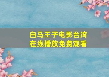 白马王子电影台湾在线播放免费观看