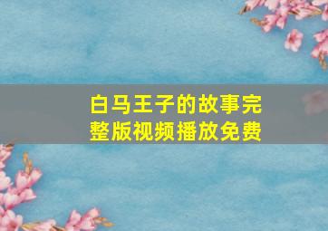 白马王子的故事完整版视频播放免费