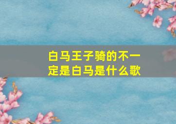 白马王子骑的不一定是白马是什么歌