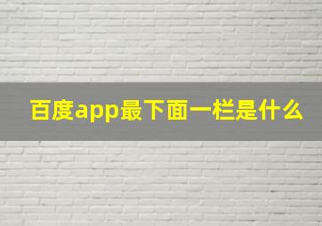 百度app最下面一栏是什么