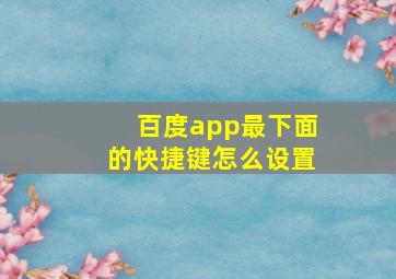 百度app最下面的快捷键怎么设置