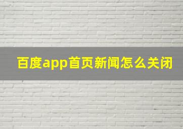 百度app首页新闻怎么关闭