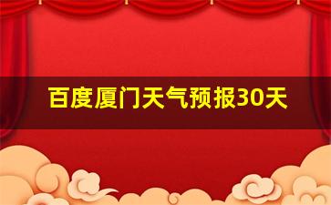 百度厦门天气预报30天