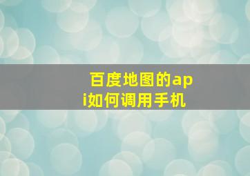 百度地图的api如何调用手机