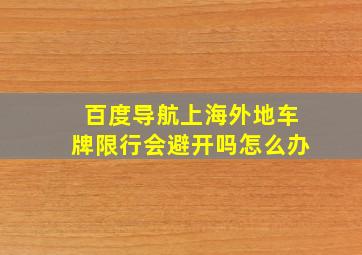 百度导航上海外地车牌限行会避开吗怎么办