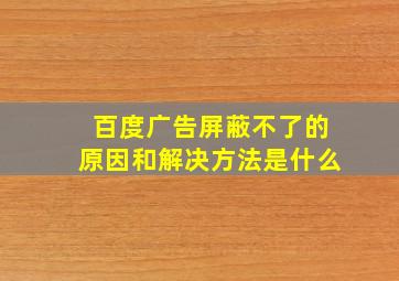 百度广告屏蔽不了的原因和解决方法是什么