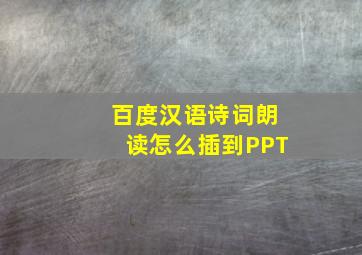 百度汉语诗词朗读怎么插到PPT