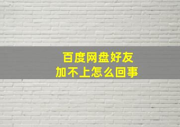 百度网盘好友加不上怎么回事