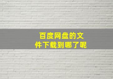 百度网盘的文件下载到哪了呢