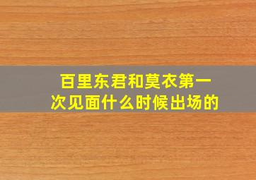 百里东君和莫衣第一次见面什么时候出场的