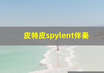 皮特皮spylent伴奏