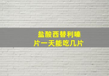 盐酸西替利嗪片一天能吃几片