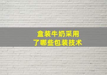 盒装牛奶采用了哪些包装技术