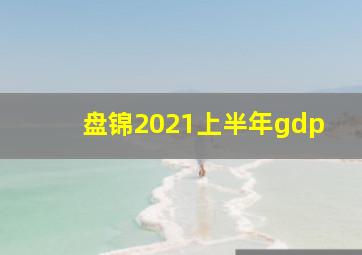 盘锦2021上半年gdp