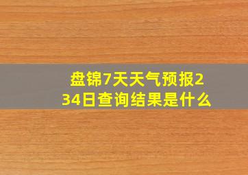 盘锦7天天气预报234日查询结果是什么