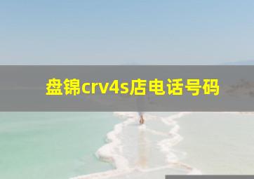 盘锦crv4s店电话号码