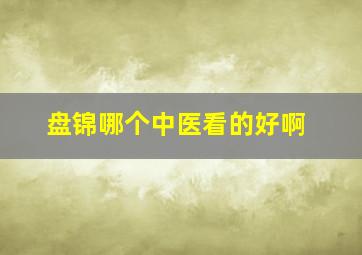 盘锦哪个中医看的好啊