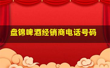 盘锦啤酒经销商电话号码