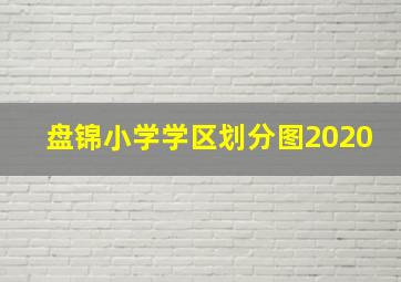 盘锦小学学区划分图2020