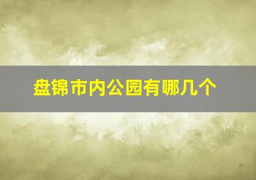 盘锦市内公园有哪几个