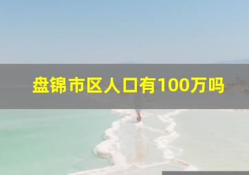 盘锦市区人口有100万吗